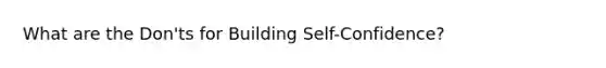 What are the Don'ts for Building Self-Confidence?