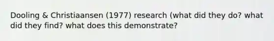 Dooling & Christiaansen (1977) research (what did they do? what did they find? what does this demonstrate?