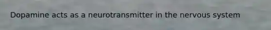 Dopamine acts as a neurotransmitter in the <a href='https://www.questionai.com/knowledge/kThdVqrsqy-nervous-system' class='anchor-knowledge'>nervous system</a>