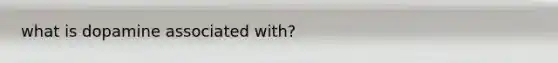 what is dopamine associated with?