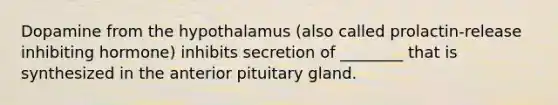 Dopamine from the hypothalamus (also called prolactin-release inhibiting hormone) inhibits secretion of ________ that is synthesized in the anterior pituitary gland.