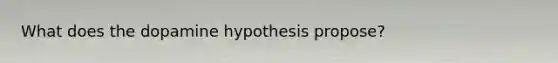 What does the dopamine hypothesis propose?