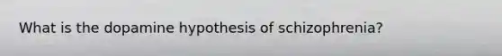 What is the dopamine hypothesis of schizophrenia?