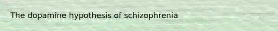 The dopamine hypothesis of schizophrenia