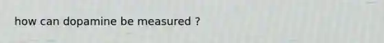 how can dopamine be measured ?