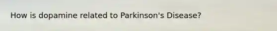 How is dopamine related to Parkinson's Disease?