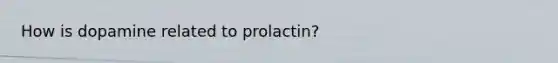 How is dopamine related to prolactin?