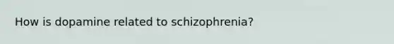 How is dopamine related to schizophrenia?