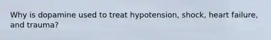 Why is dopamine used to treat hypotension, shock, heart failure, and trauma?