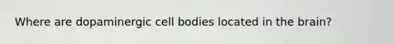 Where are dopaminergic cell bodies located in the brain?