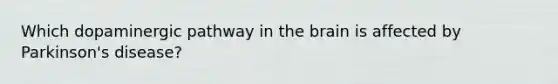 Which dopaminergic pathway in the brain is affected by Parkinson's disease?