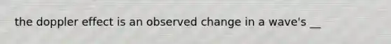 the doppler effect is an observed change in a wave's __