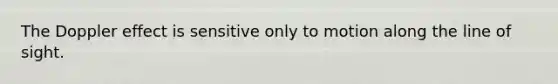 The Doppler effect is sensitive only to motion along the line of sight.