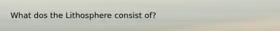 What dos the Lithosphere consist of?