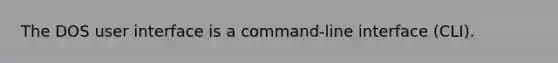 The DOS user interface is a command-line interface (CLI).