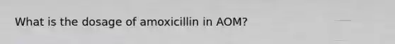 What is the dosage of amoxicillin in AOM?