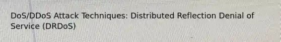 DoS/DDoS Attack Techniques: Distributed Reflection Denial of Service (DRDoS)