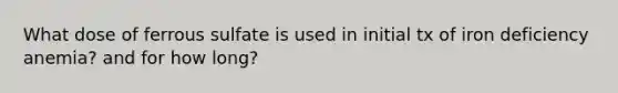 What dose of ferrous sulfate is used in initial tx of iron deficiency anemia? and for how long?