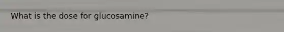 What is the dose for glucosamine?
