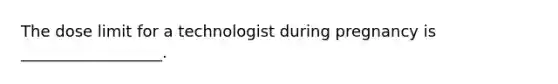 The dose limit for a technologist during pregnancy is __________________.