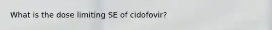 What is the dose limiting SE of cidofovir?