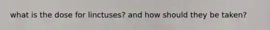 what is the dose for linctuses? and how should they be taken?