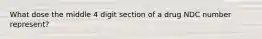 What dose the middle 4 digit section of a drug NDC number represent?