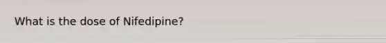 What is the dose of Nifedipine?