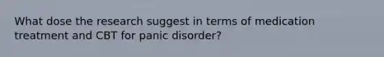 What dose the research suggest in terms of medication treatment and CBT for panic disorder?