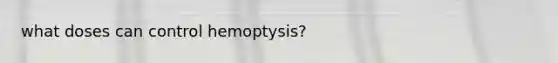 what doses can control hemoptysis?