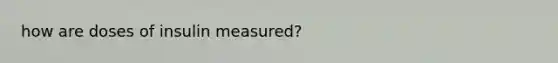 how are doses of insulin measured?