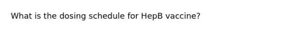 What is the dosing schedule for HepB vaccine?