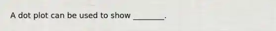 A dot plot can be used to show ________.