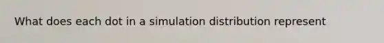 What does each dot in a simulation distribution represent