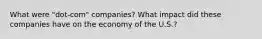 What were "dot-com" companies? What impact did these companies have on the economy of the U.S.?