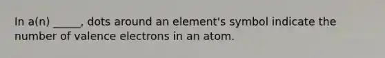 In a(n) _____, dots around an element's symbol indicate the number of valence electrons in an atom.