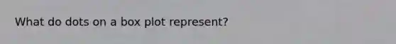 What do dots on a box plot represent?