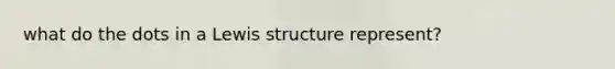 what do the dots in a Lewis structure represent?