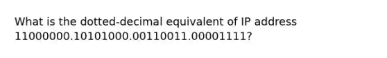 What is the dotted-decimal equivalent of IP address 11000000.10101000.00110011.00001111?