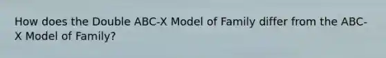 How does the Double ABC-X Model of Family differ from the ABC-X Model of Family?