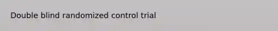 Double blind randomized control trial