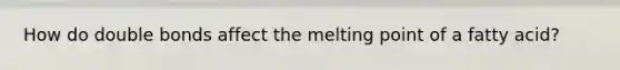 How do double bonds affect the melting point of a fatty acid?