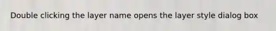 Double clicking the layer name opens the layer style dialog box