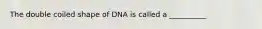 The double coiled shape of DNA is called a __________