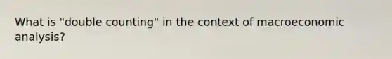 What is "double counting" in the context of macroeconomic analysis?