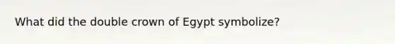 What did the double crown of Egypt symbolize?