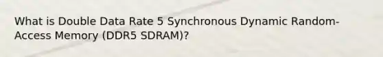 What is Double Data Rate 5 Synchronous Dynamic Random-Access Memory (DDR5 SDRAM)?