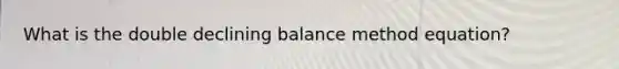 What is the double declining balance method equation?