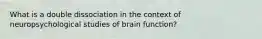 What is a double dissociation in the context of neuropsychological studies of brain function?