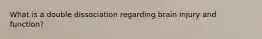What is a double dissociation regarding brain injury and function?